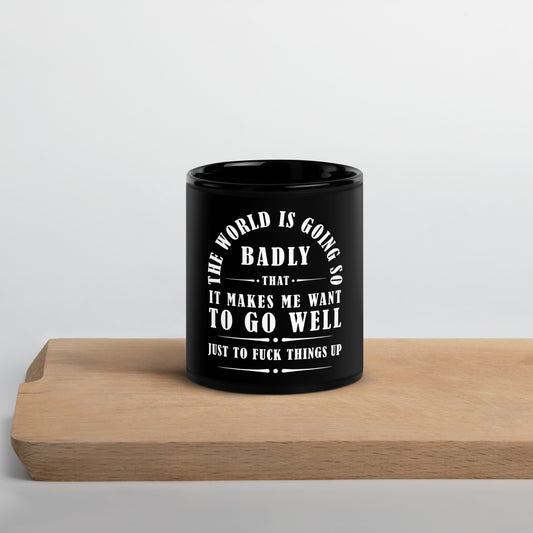 Black Glossy Mug - The World is going so Badly