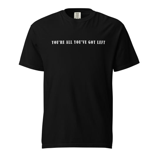 Unisex garment-dyed heavyweight t-shirt - You're all you've got left