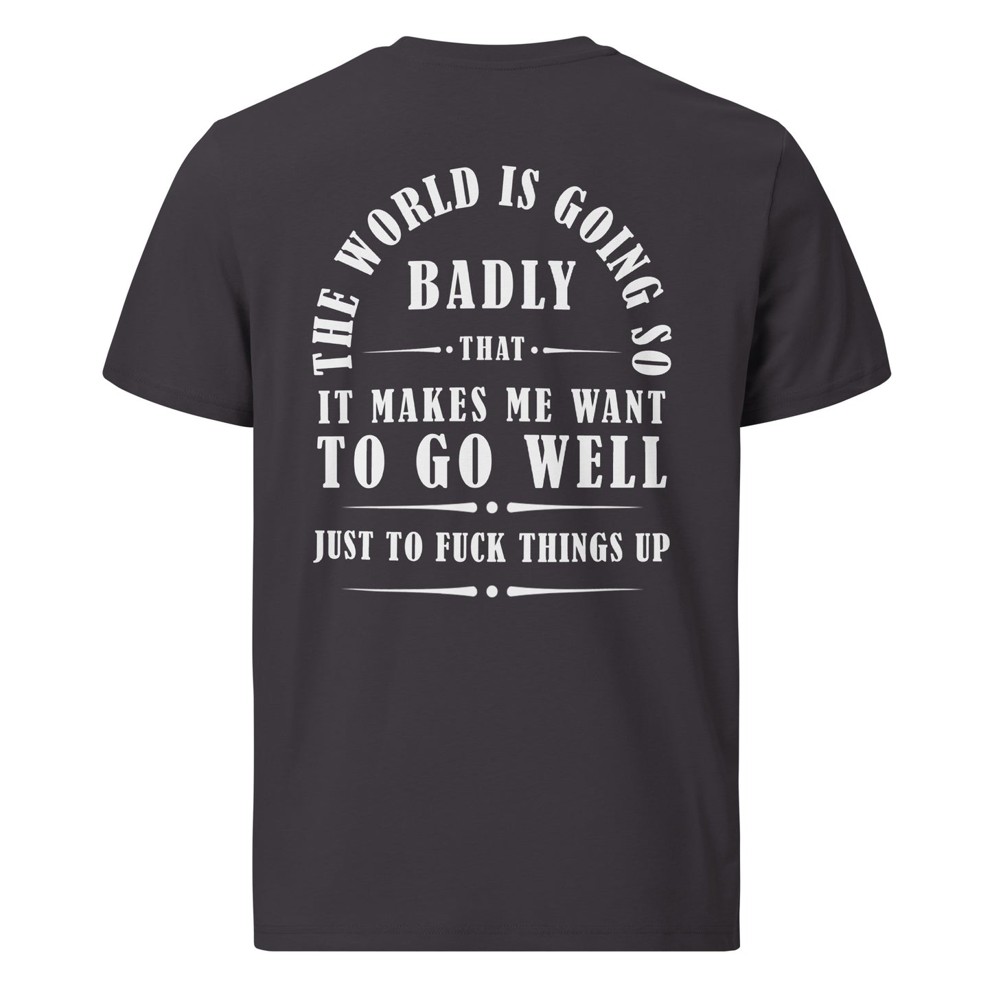 Unisex organic cotton t-shirt - The world is going so badly