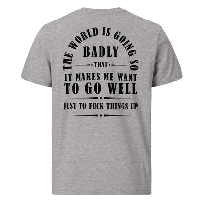 Unisex organic cotton t-shirt - The world is going so badly