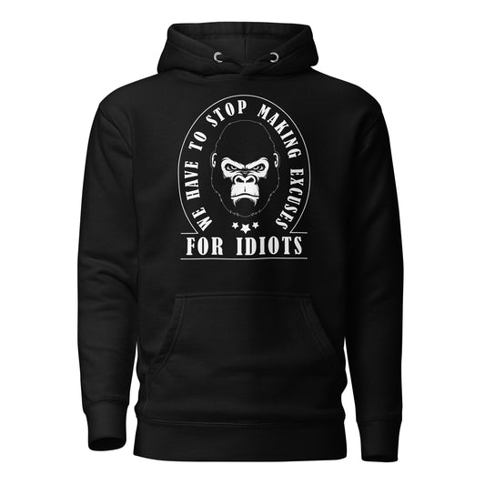 Unisex Hoodie - We Have to Stop Making Excuses for Idiots