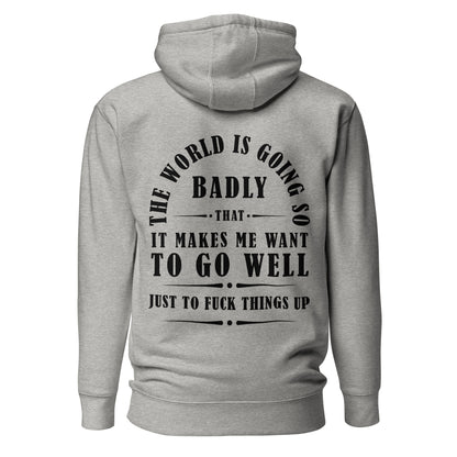 Unisex Hoodie - The world is going so badly