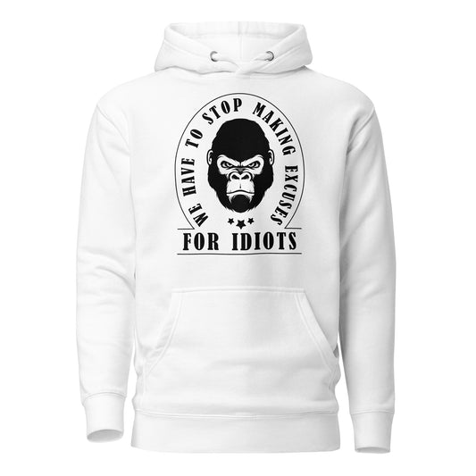 Unisex Hoodie - We Have to Stop Making Excuses for Idiots